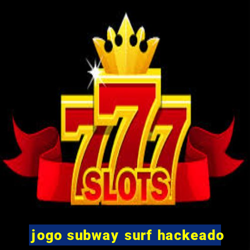 jogo subway surf hackeado